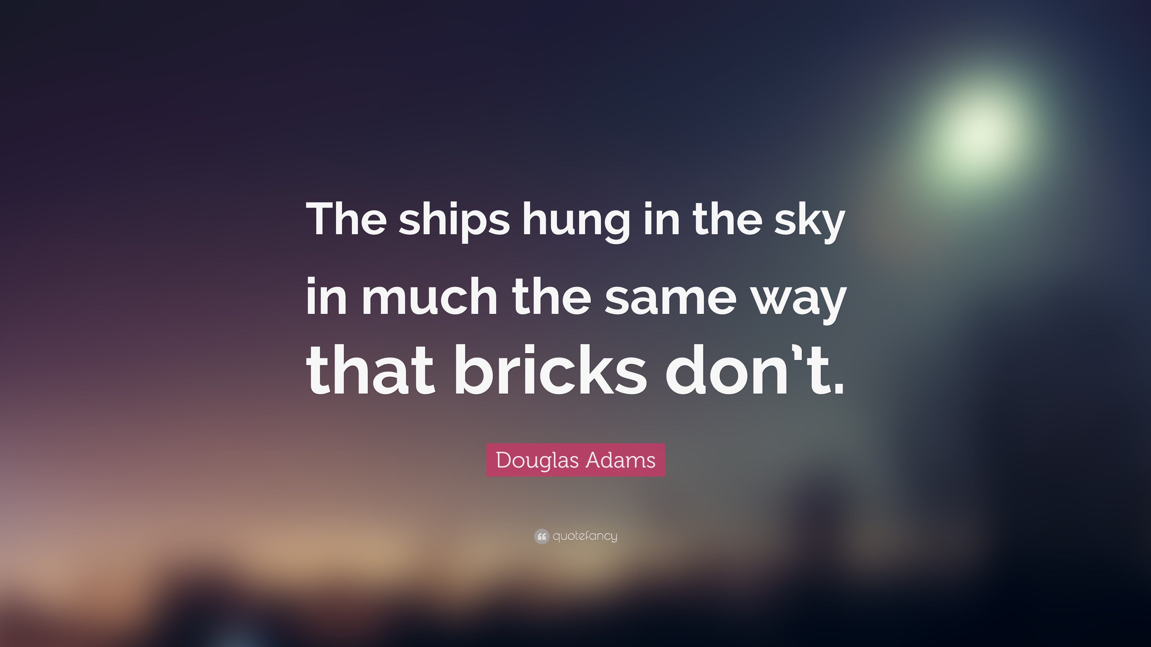 194270-Douglas-Adams-Quote-The-ships-hung-in-the-sky-in-much-the-same-way.jpg