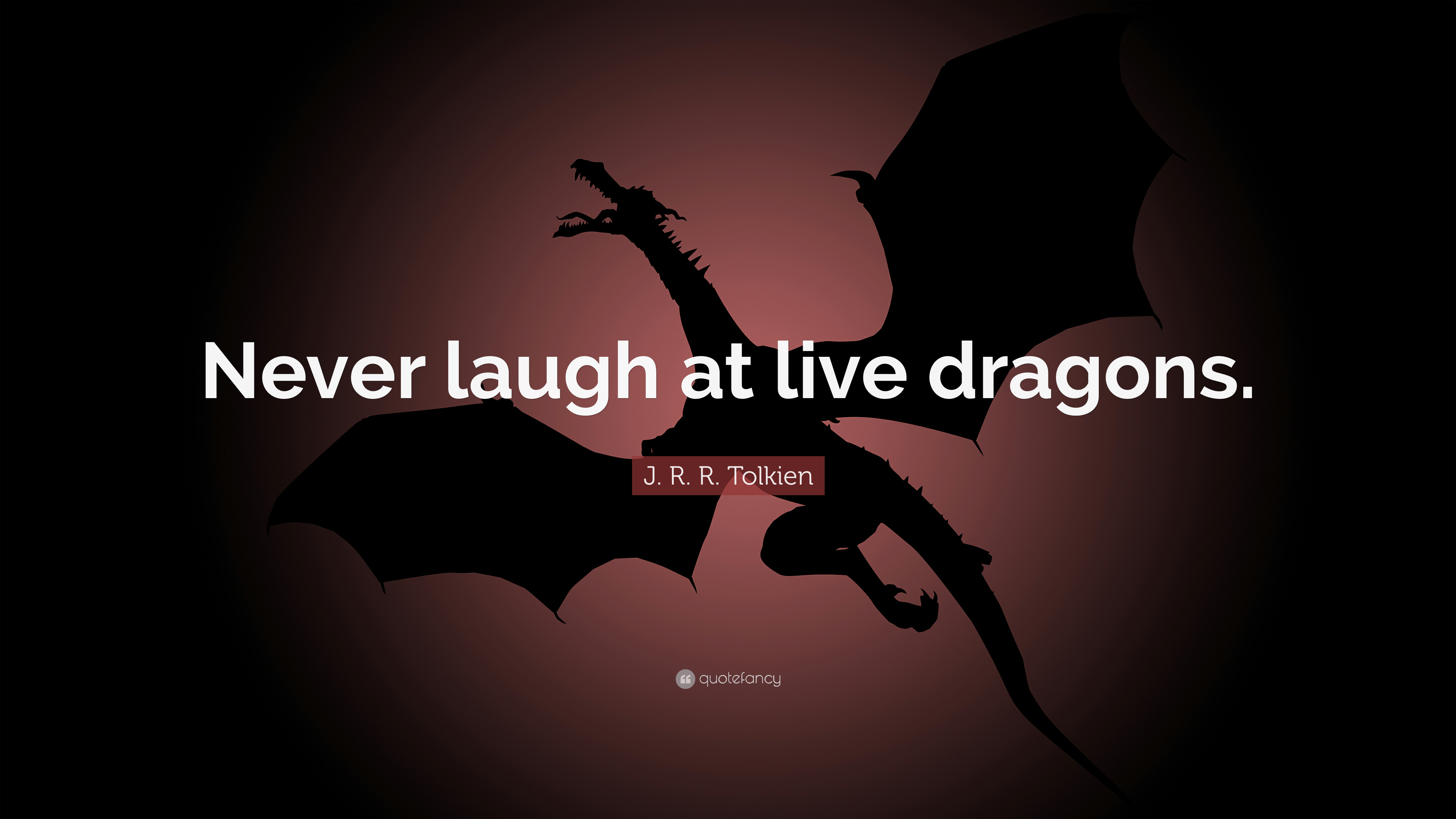 4674299-J-R-R-Tolkien-Quote-Never-laugh-at-live-dragons.jpg