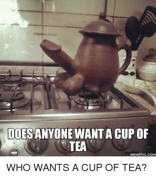 doesanyone-want-a-cup-of-tea-memefulcom-who-wants-a-12531007.png