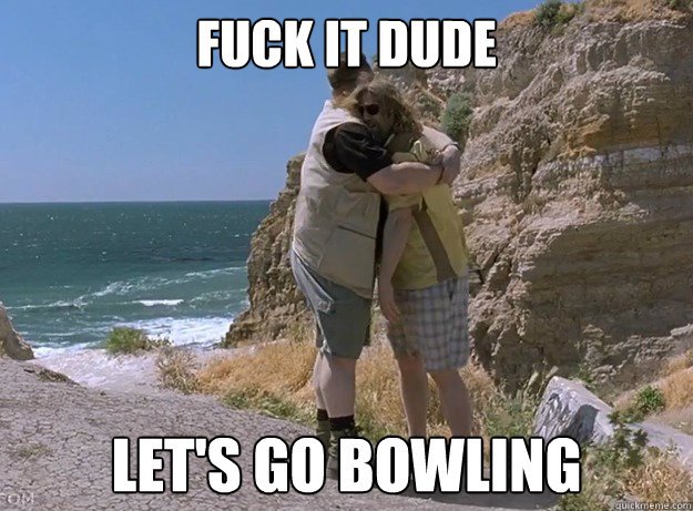 fuckitdudebowling.jpg