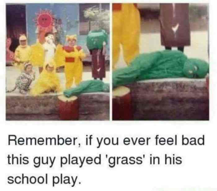 l-17913-remember-if-you-ever-feel-bad-this-guy-played-grass-in-his-school-play.jpg