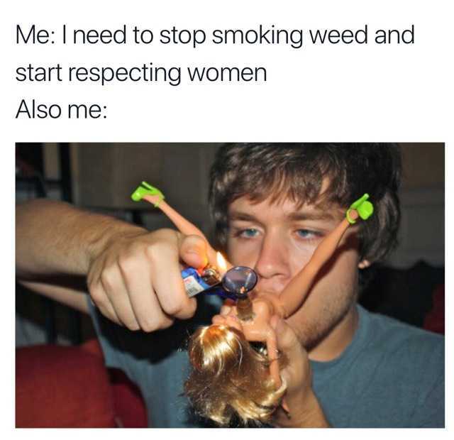 me-i-need-to-stop-smoking-weed-and-start-respecting-women-also-me-xtO7B.jpg