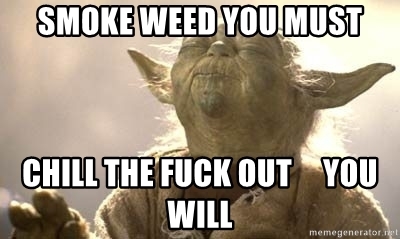 smoke-weed-you-must-chill-the-fuck-out-you-will.jpg