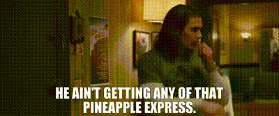 YARN | He ain't getting any of that Pineapple Express ...
